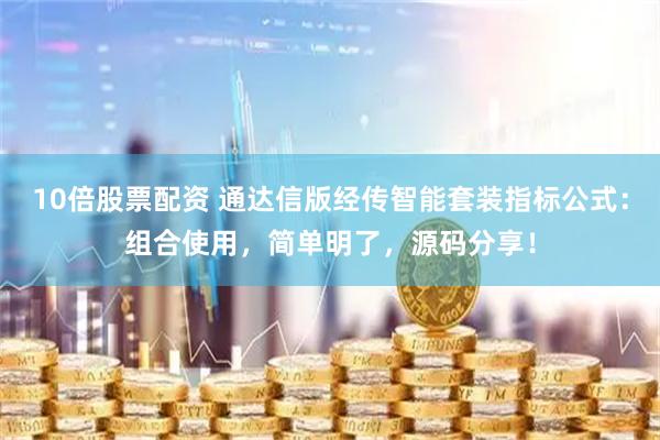 10倍股票配资 通达信版经传智能套装指标公式：组合使用，简单明了，源码分享！