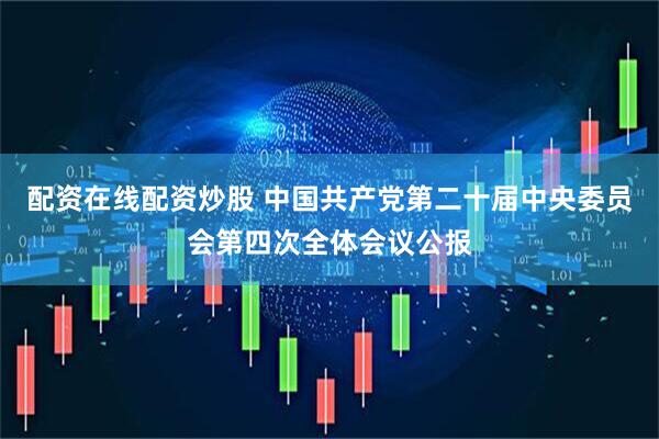 配资在线配资炒股 中国共产党第二十届中央委员会第四次全体会议公报